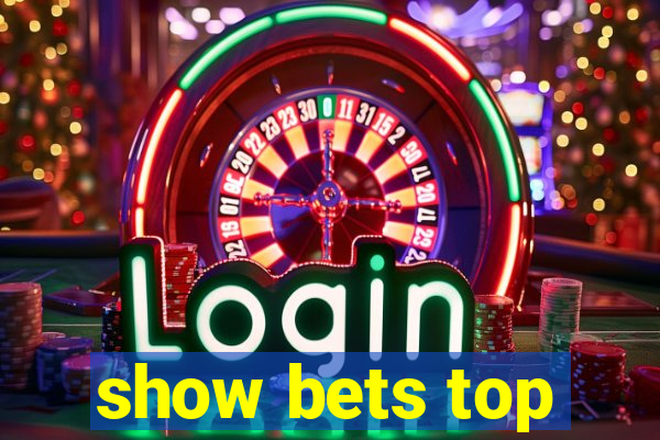 show bets top
